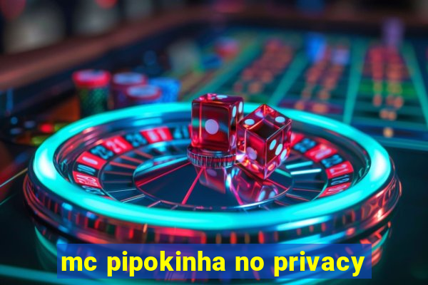 mc pipokinha no privacy